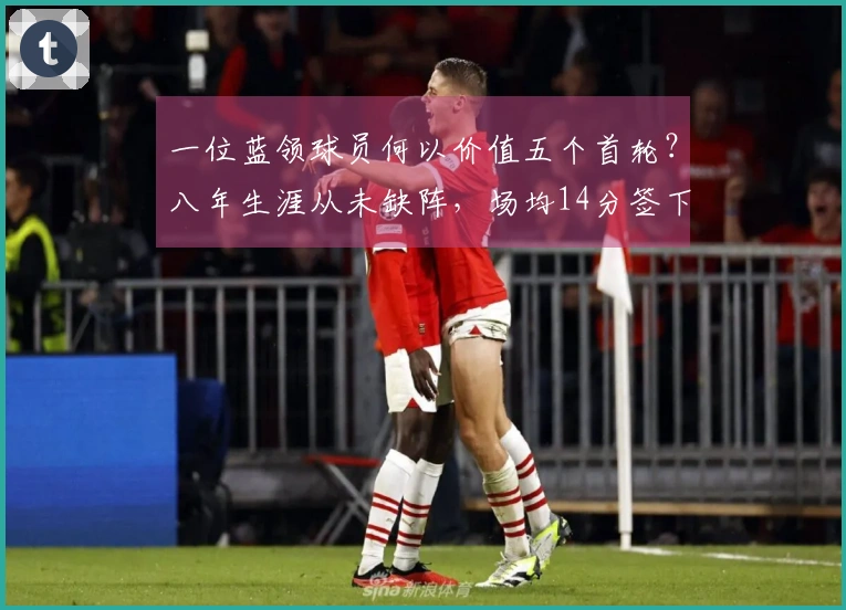 一位蓝领球员何以价值五个首轮？八年生涯从未缺阵，场均14分签下1.5亿合同